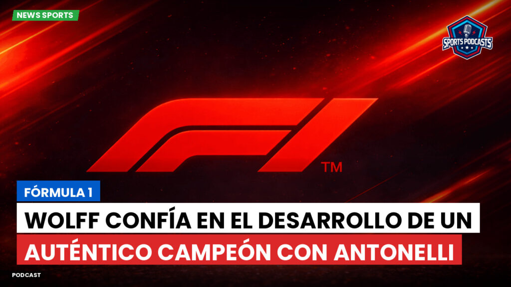 Formule 1 Podcast: Fórmula 1 : Wolff confía en el desarrollo de un auténtico campeón con Antonelli