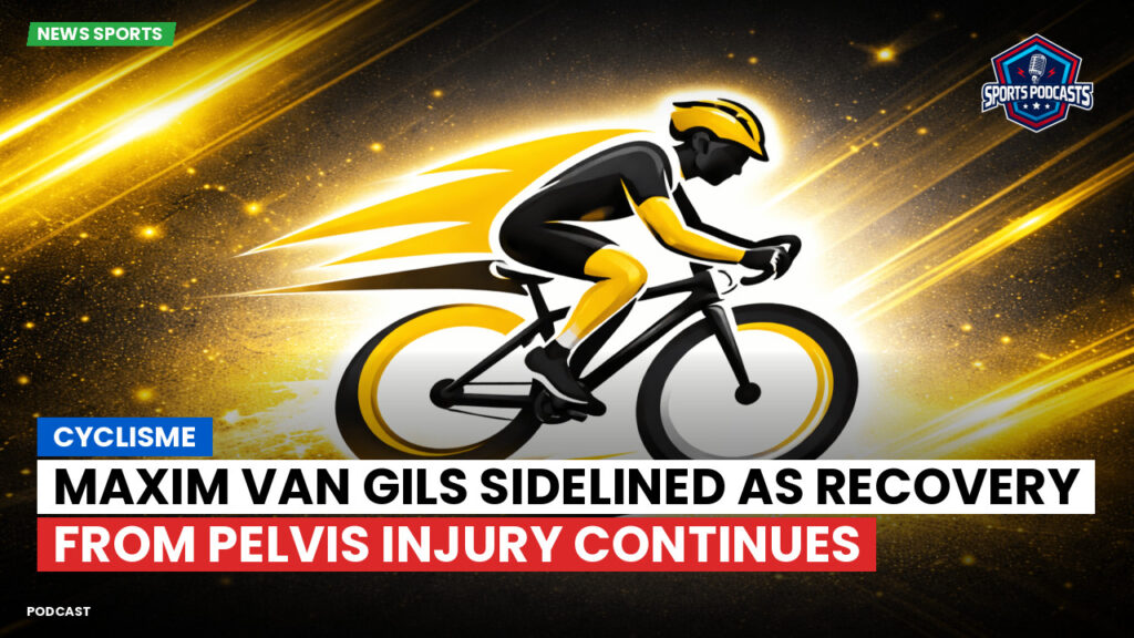 Cyclisme Podcast: Cyclisme : Maxim Van Gils sidelined as recovery from pelvis injury continues