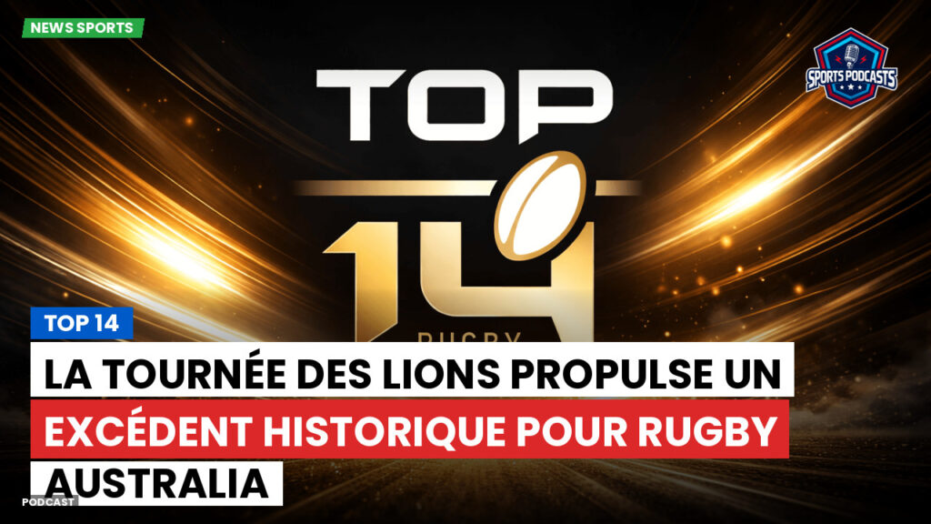 Top 14 Podcast: Top 14 : La tournée des Lions propulse un excédent historique pour Rugby Australia