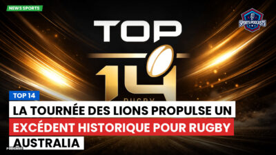 Top 14 Podcast: Top 14 : La tournée des Lions propulse un excédent historique pour Rugby Australia