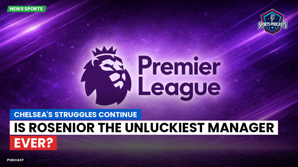 Premier League Podcast: Chelsea's Struggles Continue: Is Rosenior the Unluckiest Manager Ever?