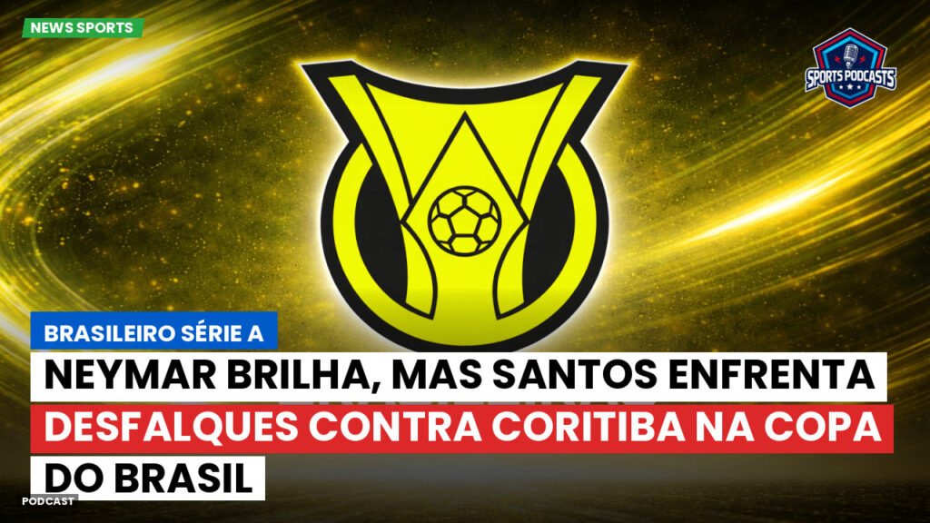 Brasileiro Serie A Podcast: Neymar brilha, mas Santos enfrenta desfalques contra Coritiba na Copa do Brasil