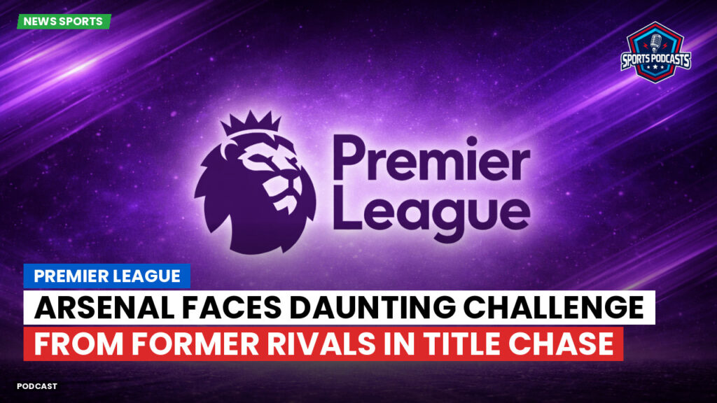 Premier League Podcast: Premier League : Arsenal faces daunting challenge from former rivals in title chase