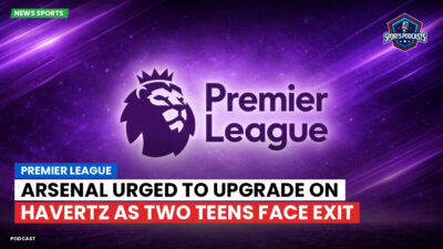 Premier League Podcast: Premier League : Arsenal urged to upgrade on Havertz as two teens face exit