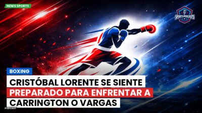 Boxeo Podcast: Boxing : Cristóbal Lorente se siente preparado para enfrentar a Carrington o Vargas