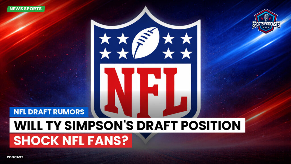 Nfl Podcast: NFL Draft Rumors : Will Ty Simpson's Draft Position Shock NFL Fans?