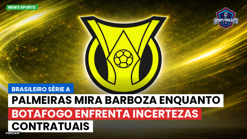 Brasileiro Serie A Podcast: Palmeiras mira Barboza enquanto Botafogo enfrenta incertezas contratuais