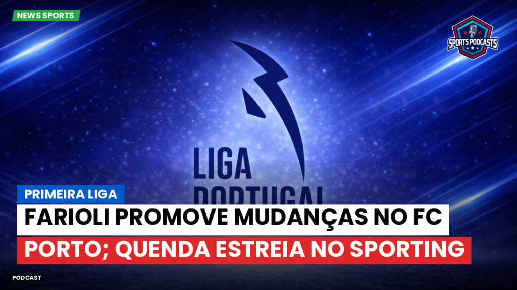 Primeira Liga Podcast: Primeira Liga : Farioli promove mudanças no FC Porto; Quenda estreia no Sporting