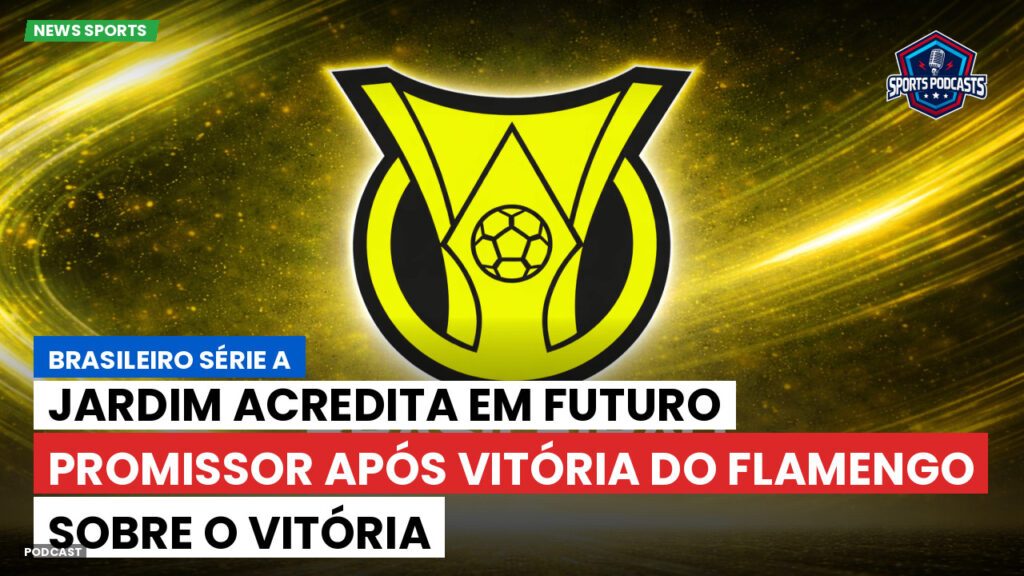 Brasileiro Serie A Podcast: Jardim acredita em futuro promissor após vitória do Flamengo sobre o Vitória