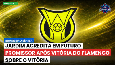 Brasileirão Série A Podcast: Jardim acredita em futuro promissor após vitória do Flamengo sobre o Vitória