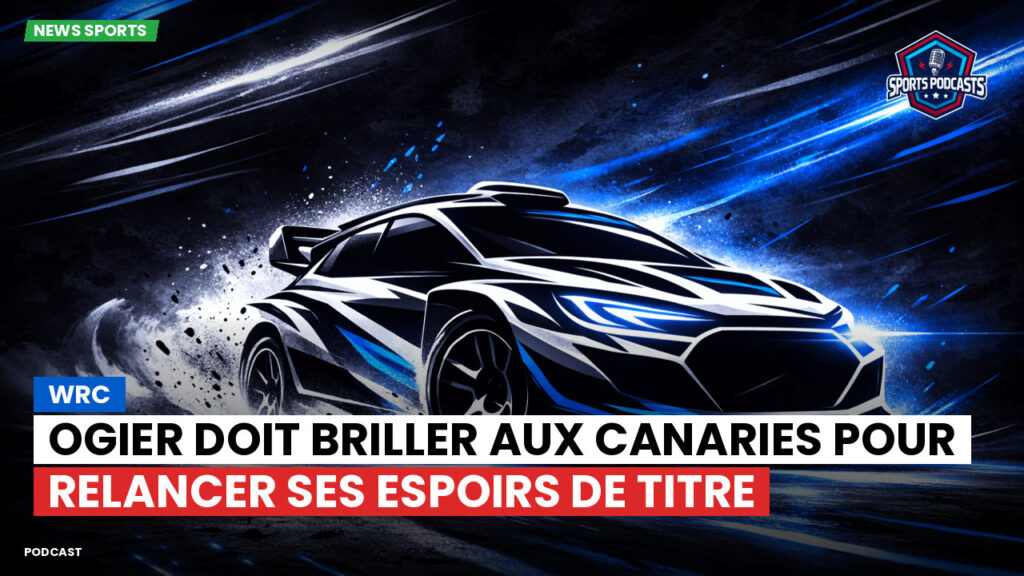Wrc Podcast: WRC : Ogier doit briller aux Canaries pour relancer ses espoirs de titre