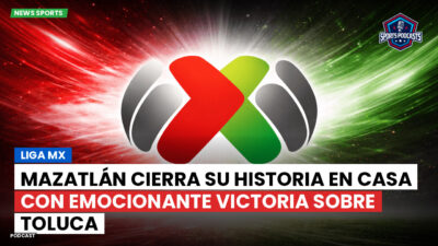 Liga MX Podcast: Mazatlán cierra su historia en casa con emocionante victoria sobre Toluca