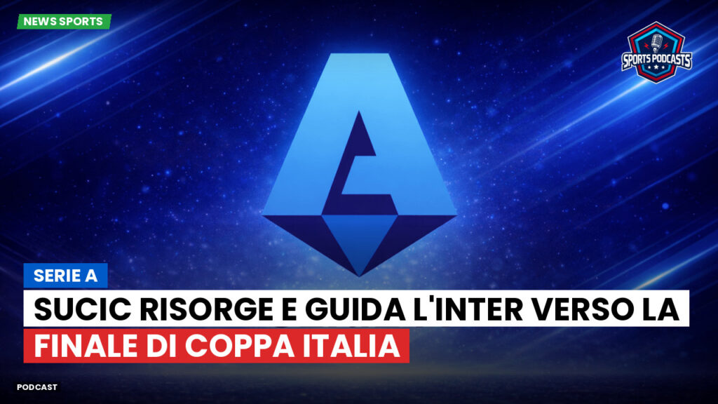 Serie A Podcast: Serie A : Sucic risorge e guida l'Inter verso la finale di Coppa Italia