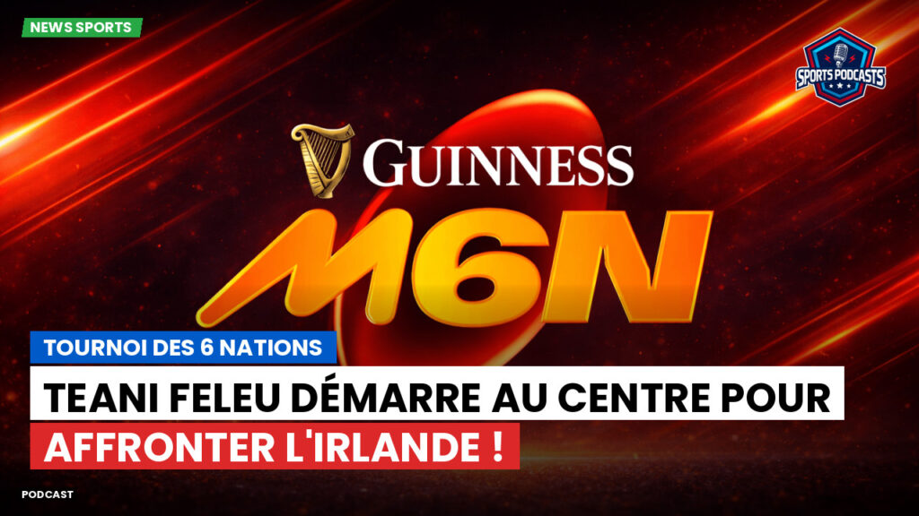 Six Nations Podcast: Tournoi des 6 Nations : Teani Feleu démarre au centre pour affronter l'Irlande !