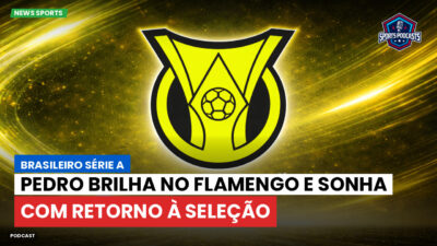 Brasileirão Série A Podcast: Pedro brilha no Flamengo e sonha com retorno à Seleção