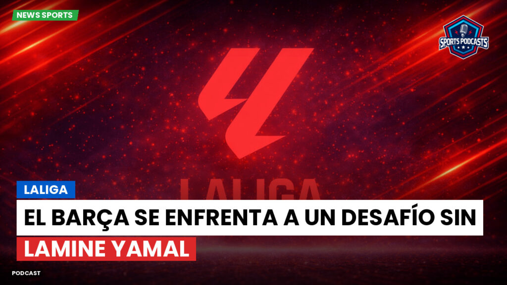 Laliga Podcast: LaLiga : El Barça se enfrenta a un desafío sin Lamine Yamal