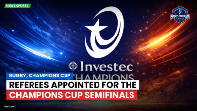 Champions Cup Podcast: Rugby, Champions Cup: Referees appointed for the Champions Cup semifinals