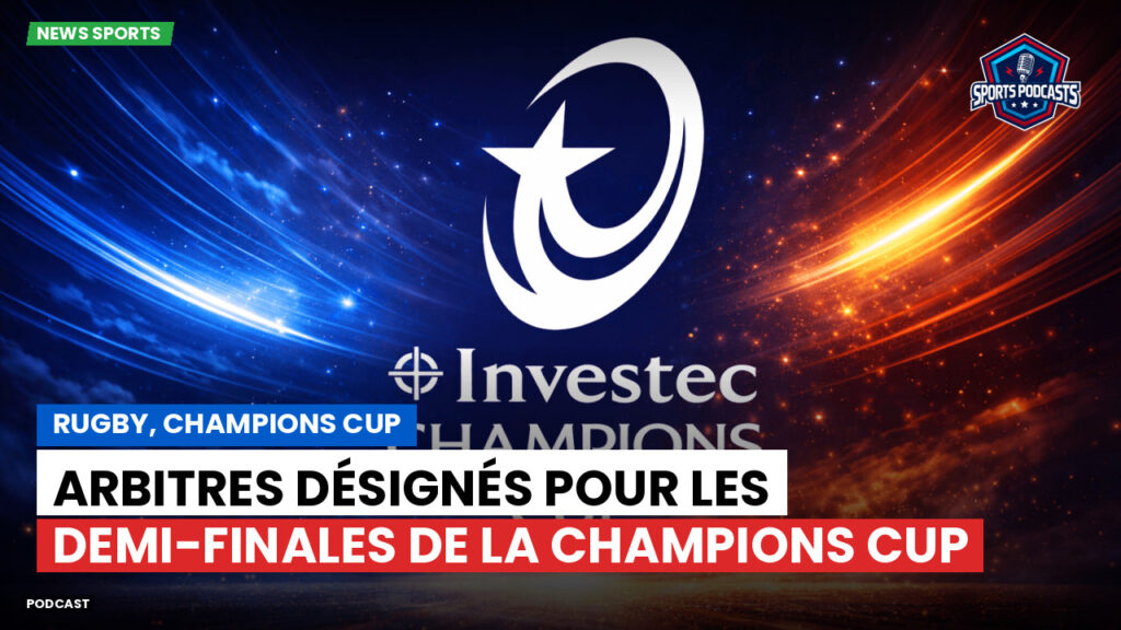 Champions Cup Podcast: Rugby, Champions Cup : Arbitres désignés pour les demi-finales de la Champions Cup