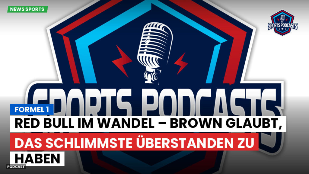 Formule 1 Podcast: Formel 1 : Red Bull im Wandel – Brown glaubt, das Schlimmste überstanden zu haben