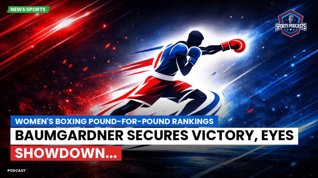 Boxe Podcast: Women's boxing pound-for-pound rankings : Baumgardner secures victory, eyes showdown...