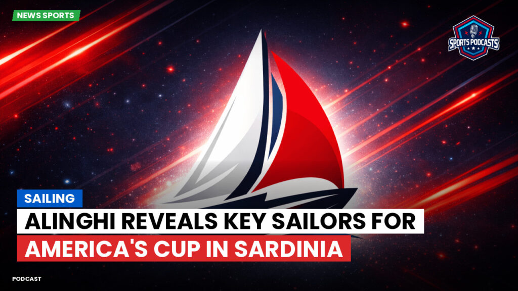 Sailing Podcast: Sailing : Alinghi Reveals Key Sailors for America's Cup in Sardinia