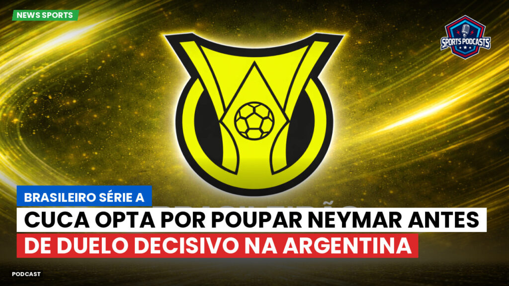 Brasileiro Serie A Podcast: Cuca opta por poupar Neymar antes de duelo decisivo na Argentina