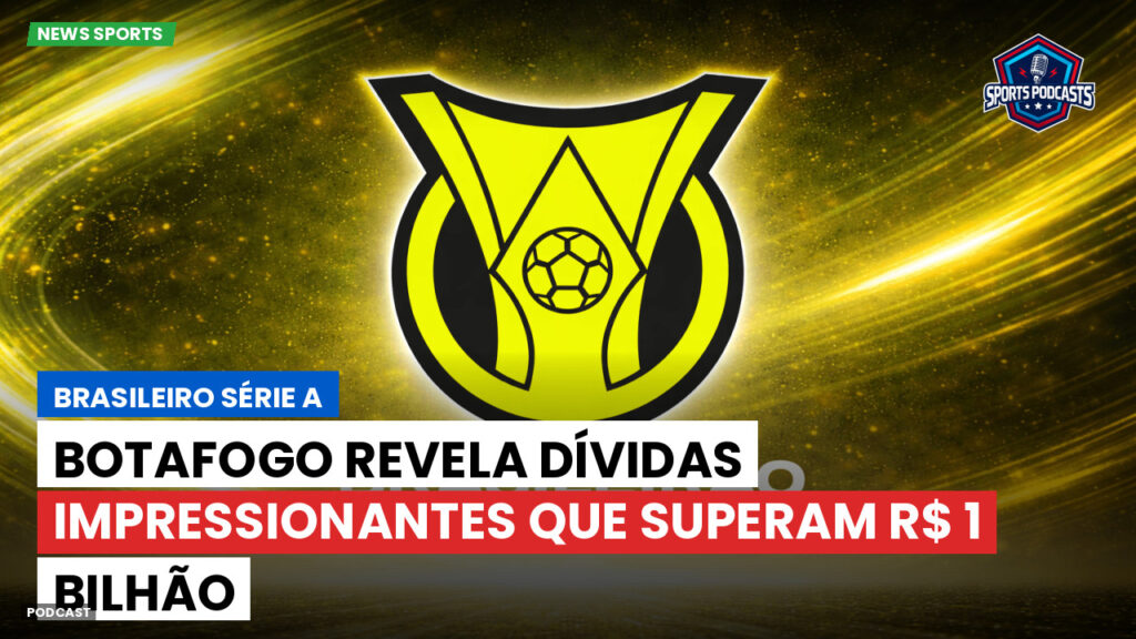 Brasileiro Serie A Podcast: Botafogo revela dívidas impressionantes que superam R$ 1 bilhão