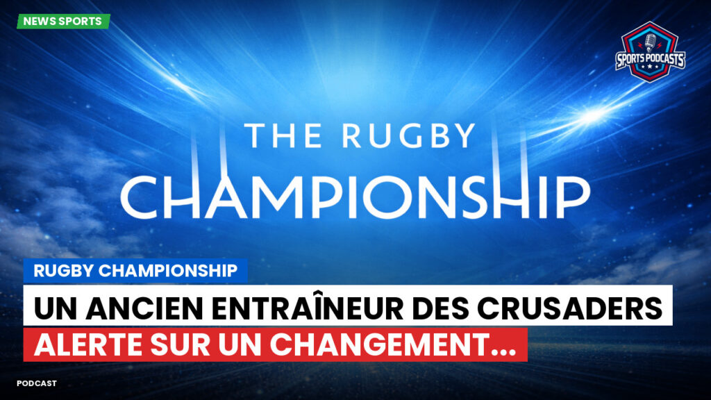 Rugby Championship Podcast: Rugby Championship : Un ancien entraîneur des Crusaders alerte sur un changement...
