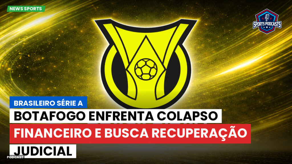 Brasileiro Serie A Podcast: Botafogo enfrenta colapso financeiro e busca recuperação judicial