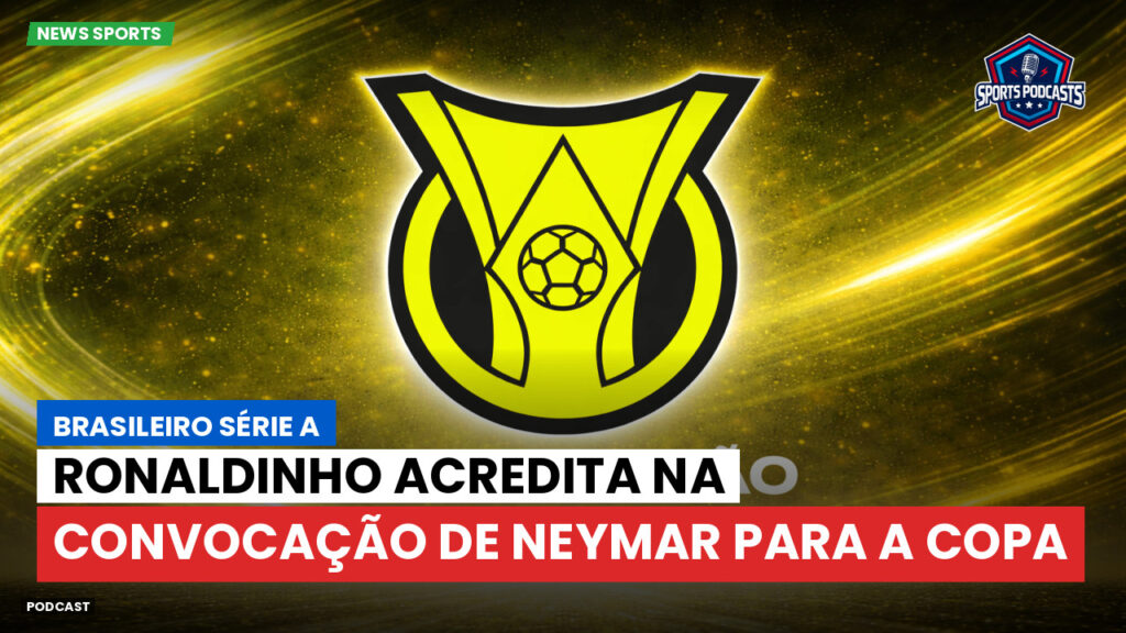 Brasileiro Serie A Podcast: Ronaldinho acredita na convocação de Neymar para a Copa