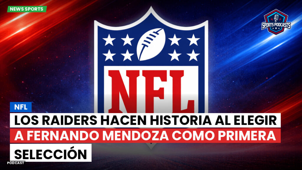 Nfl Podcast: NFL : Los Raiders hacen historia al elegir a Fernando Mendoza como primera selección