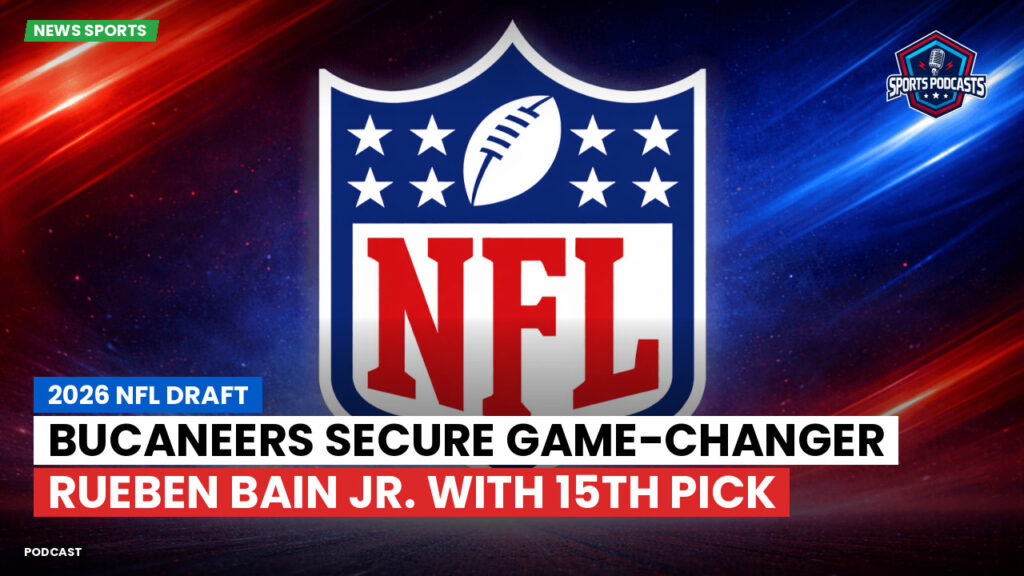NFL Podcast: 2026 NFL Draft : Bucaneers Secure Game-Changer Rueben Bain Jr. with 15th Pick