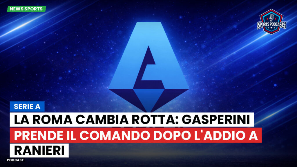 Serie A Podcast: Serie A : La Roma cambia rotta: Gasperini prende il comando dopo l'addio a Ranieri