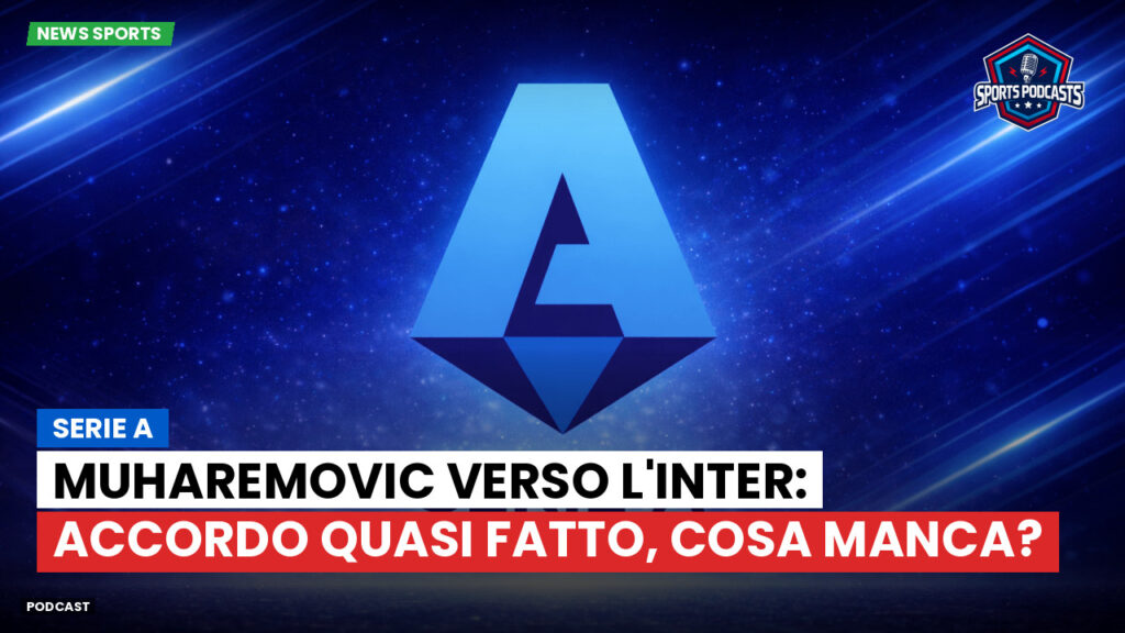 Serie A Podcast: Serie A : Muharemovic verso l'Inter: accordo quasi fatto, cosa manca?