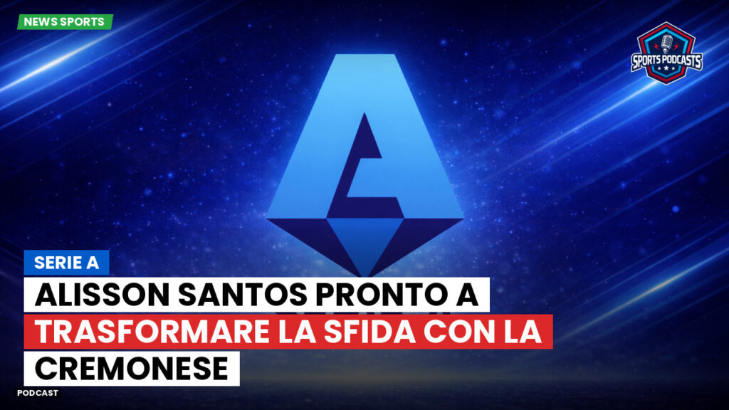 Serie A Podcast: Serie A : Alisson Santos pronto a trasformare la sfida con la Cremonese