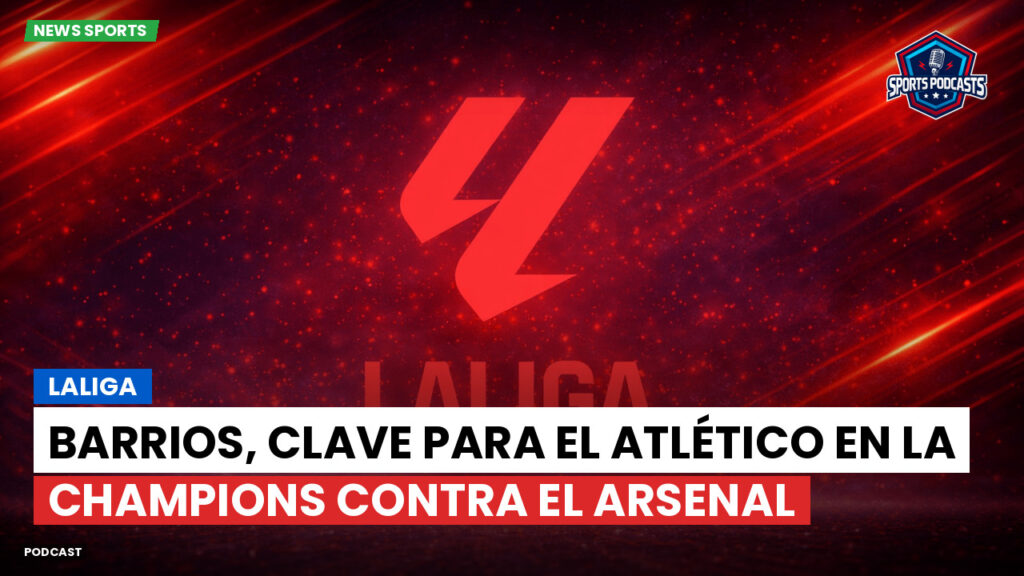 Laliga Podcast: LaLiga : Barrios, clave para el Atlético en la Champions contra el Arsenal