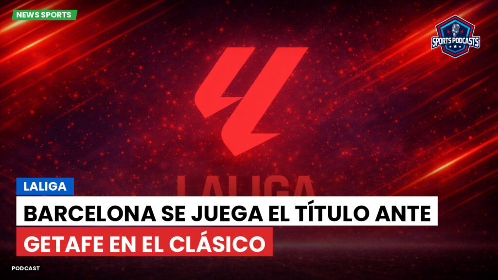Laliga Podcast: LaLiga : Barcelona se juega el título ante Getafe en el Clásico