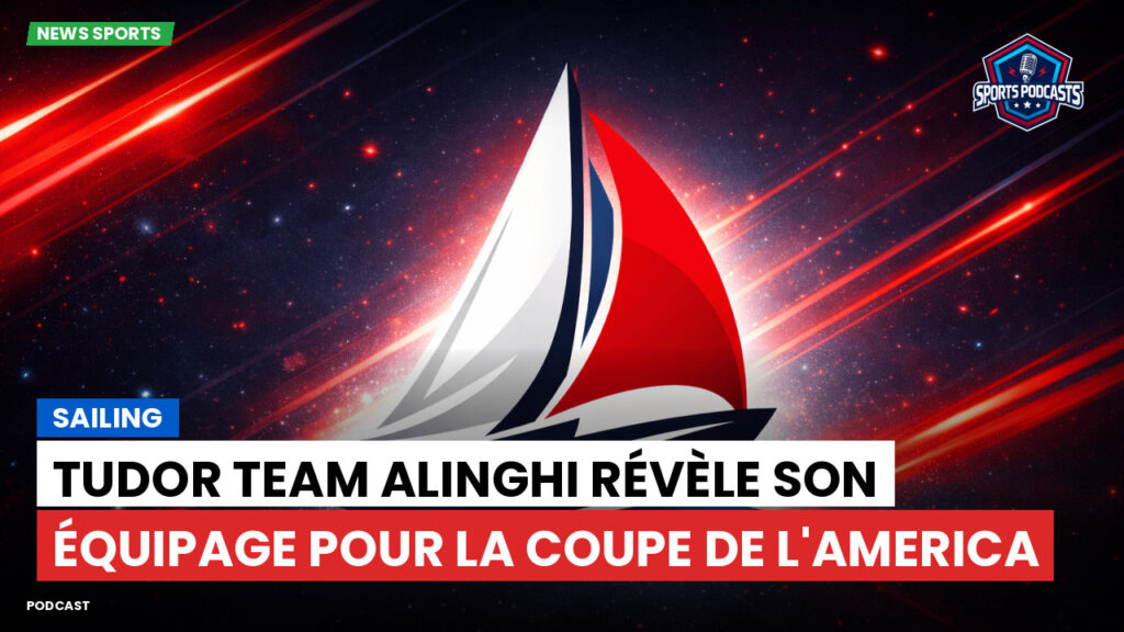 Sailing Podcast: Tudor Team Alinghi révèle son équipage pour la Coupe de l'America