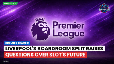 Premier League Podcast: Premier League : Liverpool's Boardroom Split Raises Questions Over Slot's Future