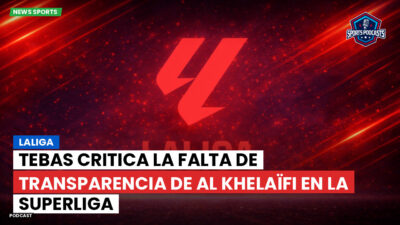 LaLiga Podcast: LaLiga : Tebas critica la falta de transparencia de Al Khelaïfi en la Superliga