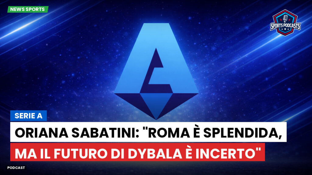 Serie A Podcast: Serie A : Oriana Sabatini: "Roma è splendida, ma il futuro di Dybala è incerto"