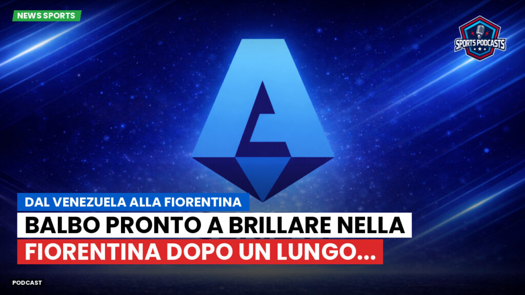 Serie A Podcast: Dal Venezuela alla Fiorentina : Balbo pronto a brillare nella Fiorentina dopo un lungo...