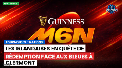 Six Nations Podcast: Tournoi des 6 Nations : Les Irlandaises en quête de rédemption face aux Bleues à Clermont