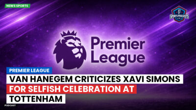 Premier League Podcast: Premier League : Van Hanegem criticizes Xavi Simons for selfish celebration at Tottenham