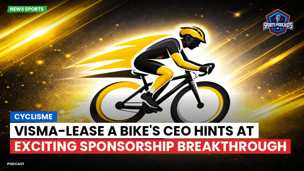 Cyclisme Podcast: Cyclisme : Visma-Lease a Bike's CEO hints at exciting sponsorship breakthrough