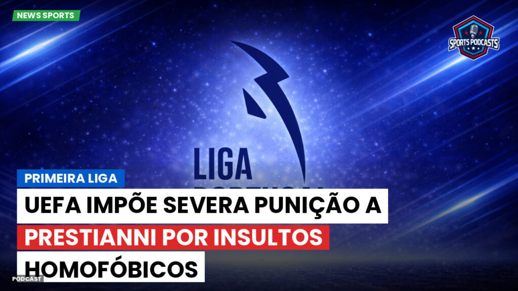 Primeira Liga Podcast: Primeira Liga : UEFA impõe severa punição a Prestianni por insultos homofóbicos