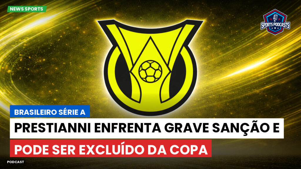 Brasileiro Serie A Podcast: Prestianni enfrenta grave sanção e pode ser excluído da Copa