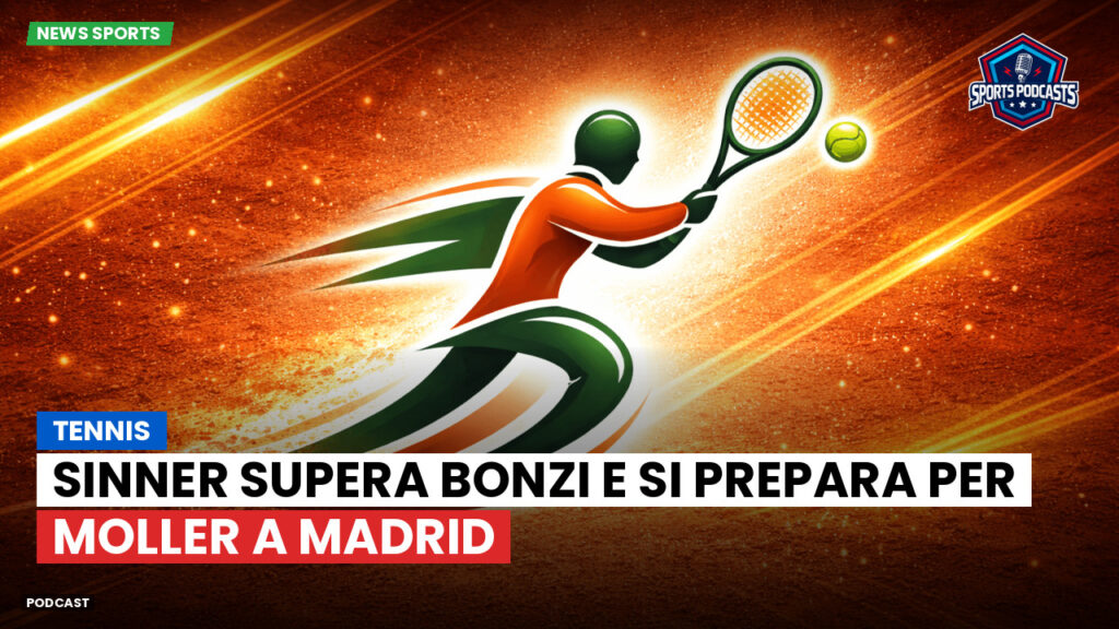 Tennis Podcast: Tennis : Sinner supera Bonzi e si prepara per Moller a Madrid