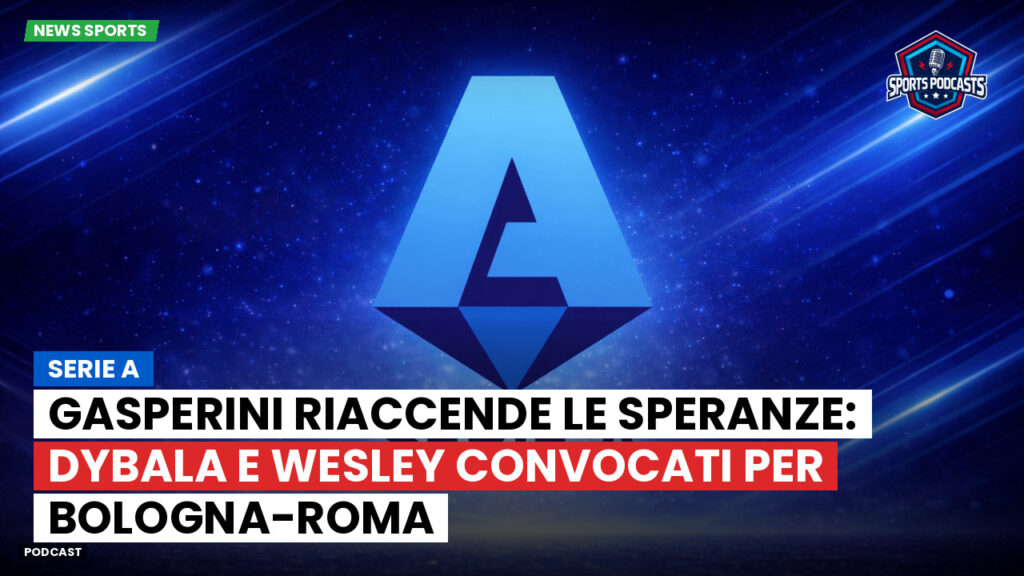 Serie A Podcast: Serie A : Gasperini riaccende le speranze: Dybala e Wesley convocati per Bologna-Roma