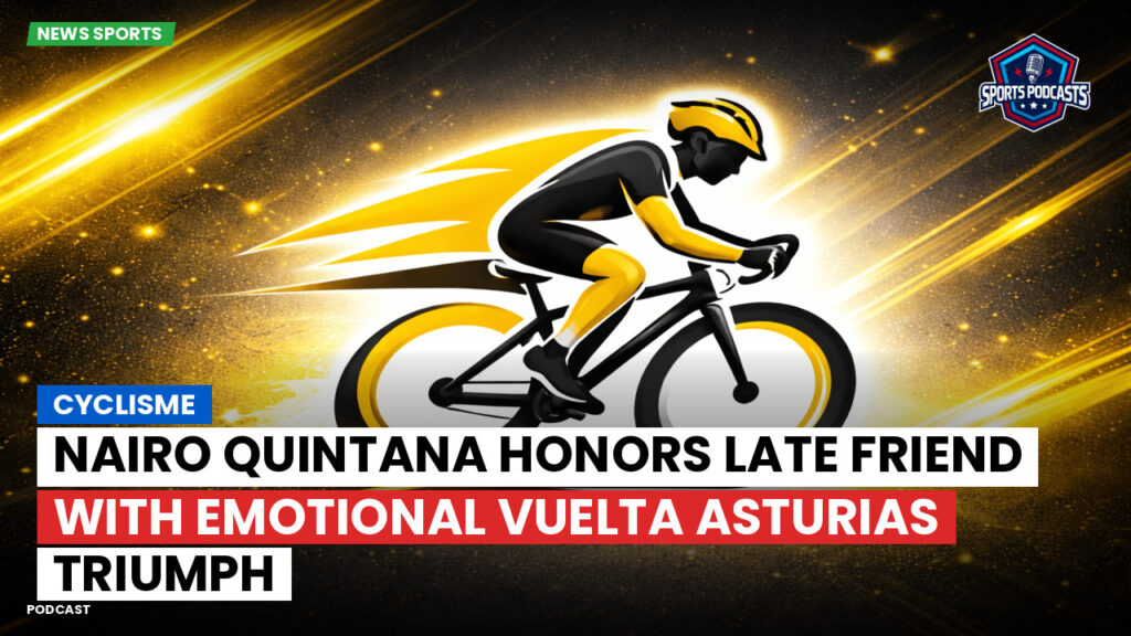 Cyclisme Podcast: Cyclisme : Nairo Quintana honors late friend with emotional Vuelta Asturias triumph